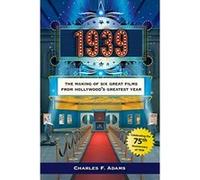 1939: The Making of Six Great Films from Hollywood?s Greatest Year - [Livre en VO] Charles F Adams (Auteur)