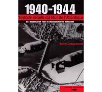 1940-1944, L'histoire secrète du mur de l'Atlantique : de l'organisation Todt au débarquement en Normandie