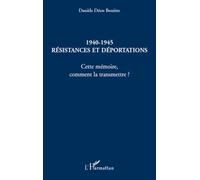 1940-1945 Résistances Et Déportations - Cette Mémoire, Comment La Transmettre ?