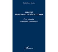 1940-1945 Résistances et déportations Cette mémoire, comment la transmettre ? - Danièle Déon-Bessière - L'harmattan - broché - Etude