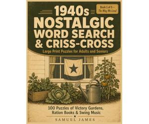 1940s Nostalgic Word Search & Criss-Cross: Large Print Puzzles for Adults and Seniors: 100 Home Front Puzzles of Victory Gardens, Ration Books & Swing ... Types, Historical Notes, and Full Answers