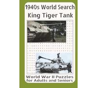 1940s World Search King Tiger Tank World War II Puzzles for Adults and Seniors: Featuring the Development, Armor, Firepower, Combat Service, Variants, ... Impact of the King Tiger Tank in World War II
