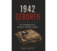 1942 geboren - Die Kriminalfälle unseres Geburtsjahres: Ein True-Crime Jahrgangsbuch