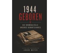 1944 geboren - Die Kriminalfälle unseres Geburtsjahres: Ein True-Crime Jahrgangsbuch