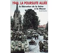 1944, LA POURSUITE ALLIEE.: La libération de la Seine à la Meuse