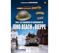 1944: les canadiens en normandie, de Juno Beach à Dieppe
