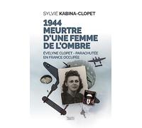 1944 Meurtre d’une femme de l’ombre: Evelyne Clopet - Parachutée en France occupée