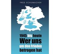 1945 bis heute: Wer uns um den Frieden betrogen hat