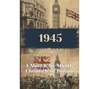 1945: Month by Month Chronicle of Britain: Step into the year you were born to find out the key moments in 1945's history.