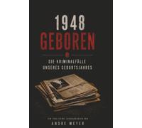 1948 geboren - Die Kriminalfälle unseres Geburtsjahres: Ein True-Crime Jahrgangsbuch