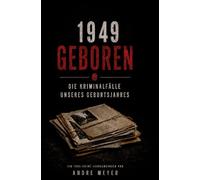 1949 geboren - Die Kriminalfälle unseres Geburtsjahres: Ein True-Crime Jahrgangsbuch