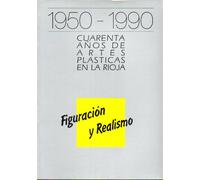 1950-1990. CUARENTA AÑOS DE ARTES PLÁSTICAS EN LA RIOJA. Figuración y Realismo: Aguado, Segundo Arce, Cecilio Barragán, Sancho Fauste, Carmelo Gracia, Graña Ruiz, José de Miguel Lacave, Óscar Llano, Alejandro Narvaiza, Juan José Ortega, Miguel Ángel Roper