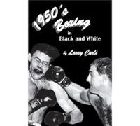 1950s Boxing in Black and White by Larry Carli Larry Carli (Auteur)