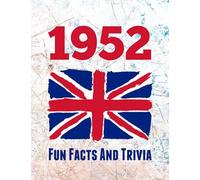 1952 Fun Facts And Trivia : Yearbook Containing Everything You Ever Wanted To Know About What Happened In The United Kingdom In 1952 - A Perfect Gift For A Birthday Or Anniversary.