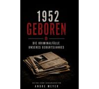1952 geboren - Die Kriminalfälle unseres Geburtsjahres: Ein True-Crime Jahrgangsbuch