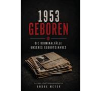 1953 geboren - Die Kriminalfälle unseres Geburtsjahres: Ein True-Crime Jahrgangsbuch
