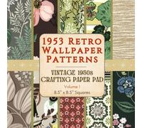 1953 Retro Wallpaper Patterns - Vintage 1950s Crafting Paper Pad - Volume 1 - 8.5" x 8.5" Squares: 30 Authentic Mid-Century Prints for Scrapbooking, Junk Journals, Mixed Media & Collage