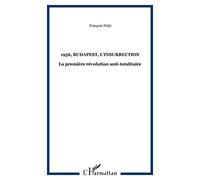 1956 budapest l'insurrection la premiere revolution anti totalitaire