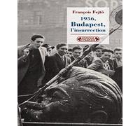 1956, Budapest, l'insurrection: La première révolution anti-totalitaire