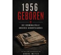 1956 geboren - Die Kriminalfälle unseres Geburtsjahres: Ein True-Crime Jahrgangsbuch