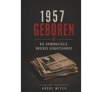 1957 geboren - Die Kriminalfälle unseres Geburtsjahres: Ein True-Crime Jahrgangsbuch