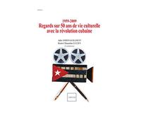 1959-2009 : regards sur 50 ans de vie culturelle avec la révolution cubaine