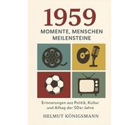 1959 - Momente, Menschen, Meilensteine: Erinnerungen aus Politik, Kultur und Alltag der 50er Jahre