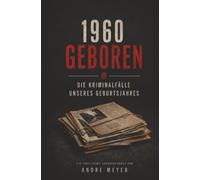 1960 geboren - Die Kriminalfälle unseres Geburtsjahres: Ein True-Crime Jahrgangsbuch
