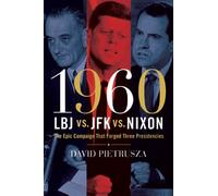 1960--LBJ vs. JFK vs. Nixon: The Epic Campaign That Forged Three Presidencies