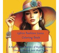 1960s Fashion Icons Coloring Book A Retro Chic Collection of Stylish Women, Vintage Dresses, and Mod Trends: A Nostalgic Experience Featuring ... Evening Wear. Stress Relief, Easy and Bold