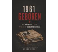 1961 geboren - Die Kriminalfälle unseres Geburtsjahres: Ein True-Crime Jahrgangsbuch