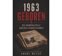 1963 geboren - Die Kriminalfälle unseres Geburtsjahres: Ein True-Crime Jahrgangsbuch