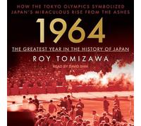 1964 - The Greatest Year in the History of Japan: How the Tokyo Olympics Symbolized Japan's Miraculous Rise from the Ashes
