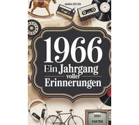 1966 - Ein Jahrgang voller Erinnerungen: Das perfekte Geschenk zum 60. Geburtstag mit Fakten, Erinnerungen und Geschichten aus sechs bewegten Jahrzehnten