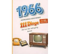 1966 Jahrgangs Geschenke - 111 Dinge, die nur der Jahrgang kennt: Zum perfekten Geburtstag mit spannenden historischen Fakten - Das besondere Buch als Geschenk für Männer und Frauen ab 60