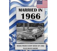 1966 The Year You Were Married: A Wedding Anniversary Gift Book For Men and Women. U.S. and World News From Every Week Of 1966