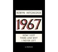 1967: How I Got There And Why I Never Left