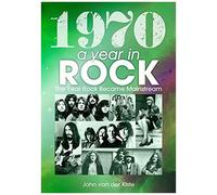 1970: A Year In Rock. The Year Rock Became Mainstream