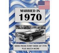 1970 The Year You Were Married: A Wedding Anniversary Gift Book For Men And Women. U.S. and World News From Every Week of 1970