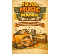 1970s Music Mania Trivia Quiz Book: 400+ Entertaining Multiple-Choice Questions About Classic Rock, Disco Fever, and Iconic 70s Hits
