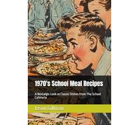 1970's School Meal Recipes: A Nostalgic Look at Classic Dishes From The School Cafeteria