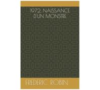 1972, Naissance D'un Monstre (French Edition)