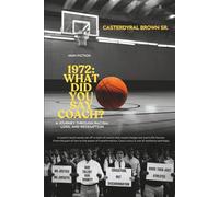 1972: What Did You Say Coach?: A Journey Through Racism, Loss, and Redemption