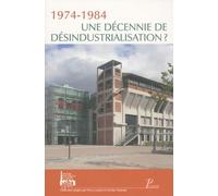 1974-1984. Une Décennie de désindustrialisation. Actes des premières journées d'histoire industriel