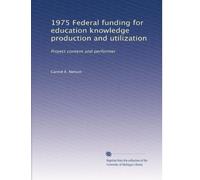 1975 Federal funding for education knowledge production and utilization: Project content and performer