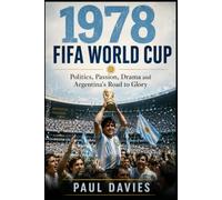 1978 FIFA World Cup: Politics, Passion, Drama and Argentina's Road to Glory