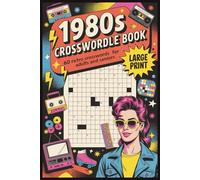 1980s Crossword Puzzle Book: 60 Retro Crosswords for Adults and Seniors - Large-print puzzles inspired by 1980s fashion, trends, gadgets, hobbies, and everyday life
