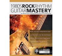 1980s Rock Rhythm Guitar Mastery: The Ultimate Guide to Powerful Rhythm Guitar & Genre-Defining Riffs