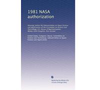 1981 NASA authorization: Hearings before the Subcommittee on Space Science and Applications of the Committee on Science and Technology, U.S. House of ... Congress, first session (Volume 3)