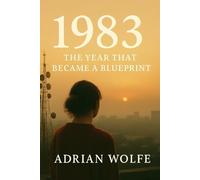 1983: The Year That Became a Blueprint: A Study of a Pivotal Year in Modern History